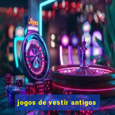 jogos de vestir antigos